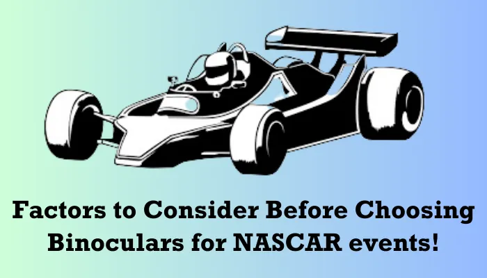 Factors to Consider before Choosing Binoculars for Nascar Event