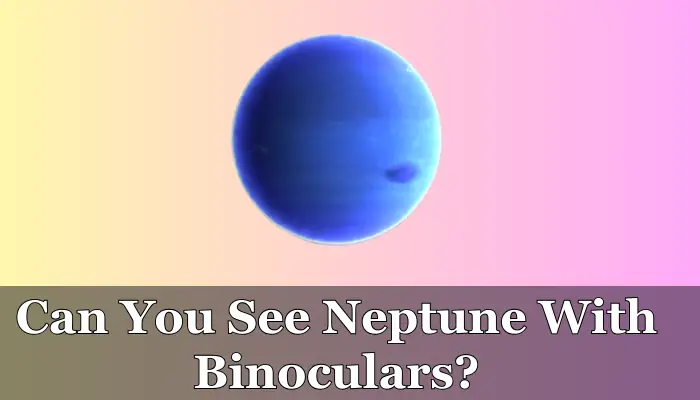 Can You See Neptune With Binoculars