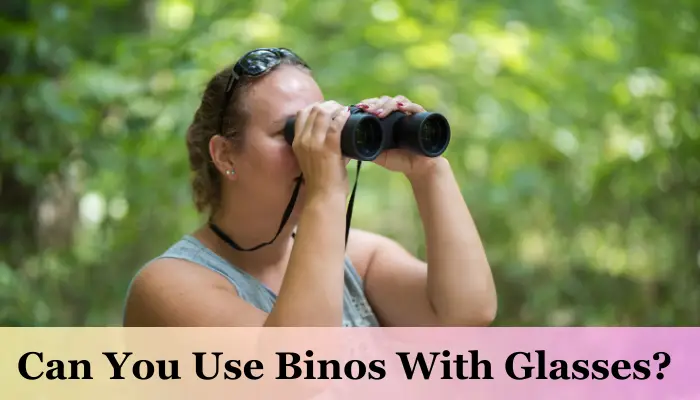 Should You Wear Glasses When Using Binoculars