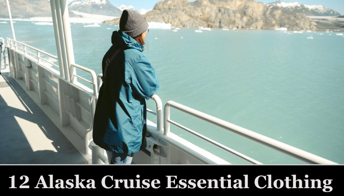 12 Alaska Cruise Essential Clothing and Packing List